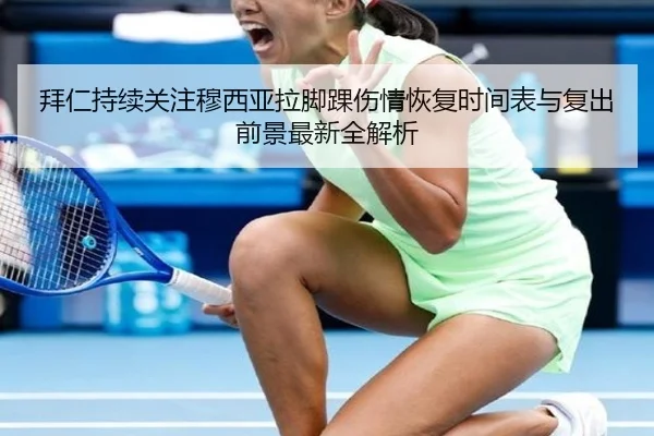 拜仁持续关注穆西亚拉脚踝伤情恢复时间表与复出前景最新全解析