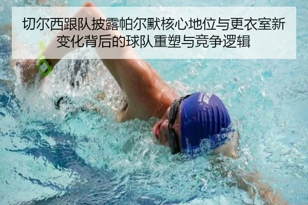 切尔西跟队披露帕尔默核心地位与更衣室新变化背后的球队重塑与竞争逻辑