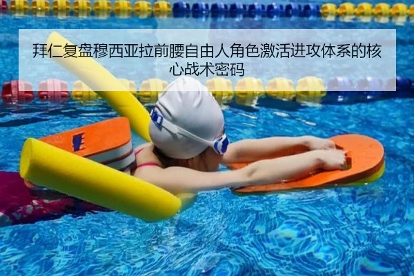 拜仁复盘穆西亚拉前腰自由人角色激活进攻体系的核心战术密码