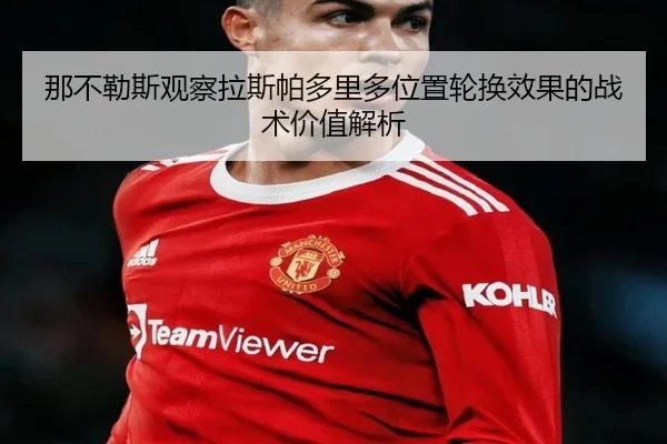 那不勒斯观察拉斯帕多里多位置轮换效果的战术价值解析